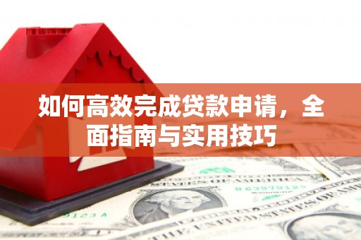风顺堂区如何高效完成贷款申请，全面指南与实用技巧
