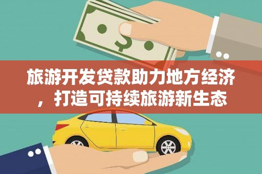 风顺堂区旅游开发贷款助力地方经济，打造可持续旅游新生态