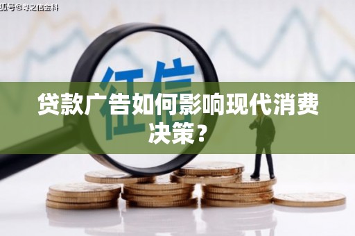 风顺堂区贷款广告如何影响现代消费决策？