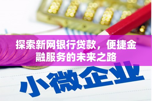 风顺堂区探索新网银行贷款，便捷金融服务的未来之路