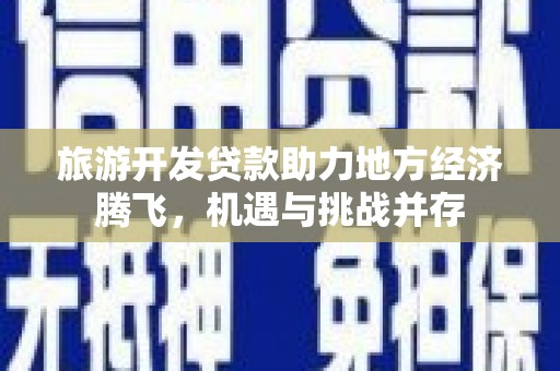 风顺堂区旅游开发贷款助力地方经济腾飞，机遇与挑战并存