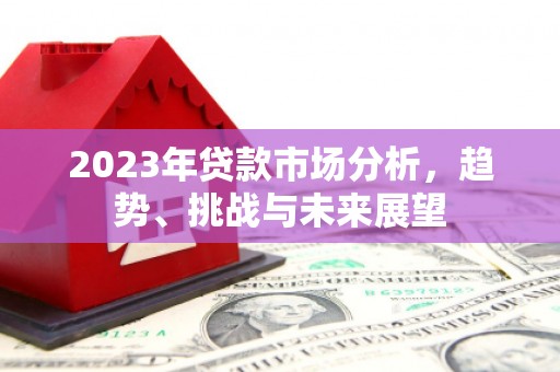 风顺堂区2023年贷款市场分析，趋势、挑战与未来展望