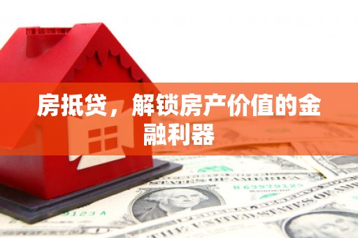 风顺堂区房抵贷，解锁房产价值的金融利器