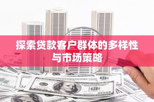 风顺堂区探索贷款客户群体的多样性与市场策略