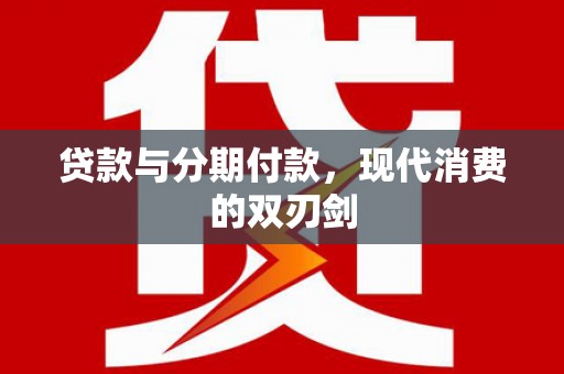 风顺堂区贷款与分期付款，现代消费的双刃剑