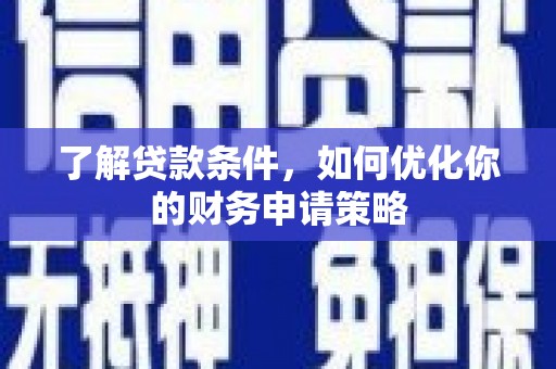 风顺堂区了解贷款条件，如何优化你的财务申请策略