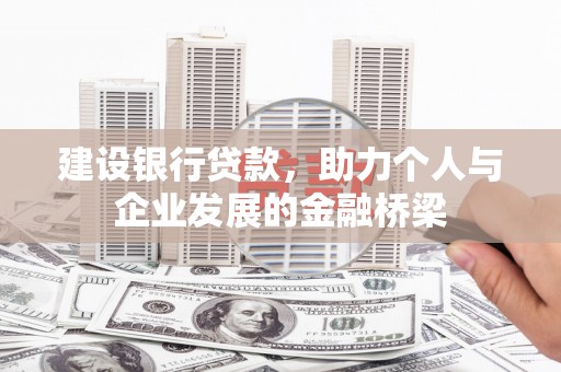 风顺堂区建设银行贷款，助力个人与企业发展的金融桥梁
