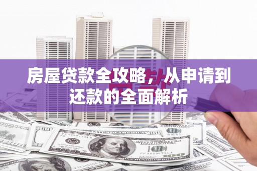 风顺堂区房屋贷款全攻略，从申请到还款的全面解析