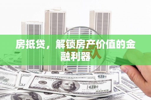 风顺堂区房抵贷，解锁房产价值的金融利器