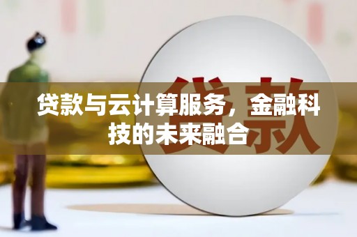 风顺堂区贷款与云计算服务，金融科技的未来融合