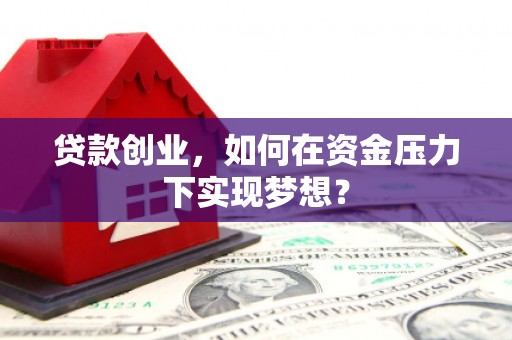 风顺堂区贷款创业，如何在资金压力下实现梦想？