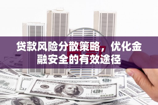 风顺堂区贷款风险分散策略，优化金融安全的有效途径