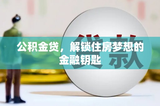 风顺堂区公积金贷，解锁住房梦想的金融钥匙