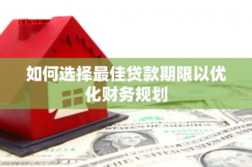 风顺堂区如何选择最佳贷款期限以优化财务规划