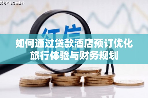 风顺堂区如何通过贷款酒店预订优化旅行体验与财务规划