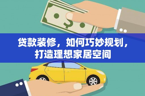 风顺堂区贷款装修，如何巧妙规划，打造理想家居空间