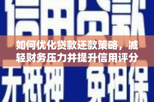 风顺堂区如何优化贷款还款策略，减轻财务压力并提升信用评分