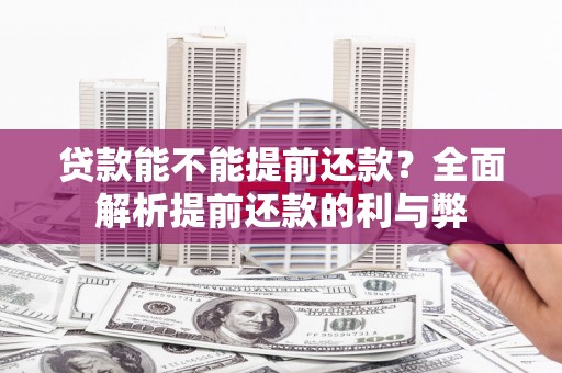 风顺堂区贷款能不能提前还款？全面解析提前还款的利与弊