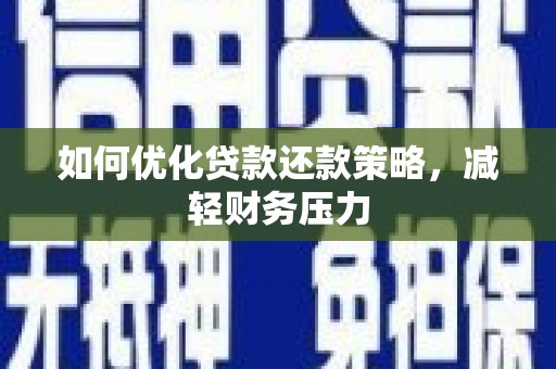 风顺堂区如何优化贷款还款策略，减轻财务压力
