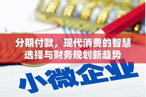 风顺堂区分期付款，现代消费的智慧选择与财务规划新趋势