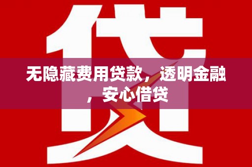 风顺堂区无隐藏费用贷款，透明金融，安心借贷