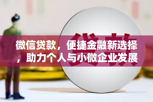 风顺堂区微信贷款，便捷金融新选择，助力个人与小微企业发展