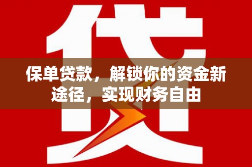 风顺堂区保单贷款，解锁你的资金新途径，实现财务自由