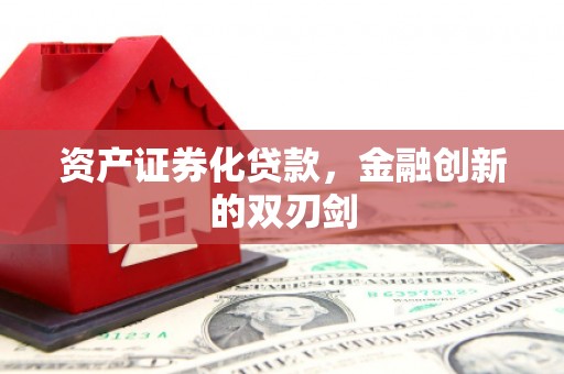 风顺堂区资产证券化贷款，金融创新的双刃剑
