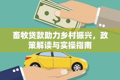风顺堂区畜牧贷款助力乡村振兴，政策解读与实操指南