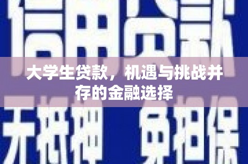 风顺堂区大学生贷款，机遇与挑战并存的金融选择