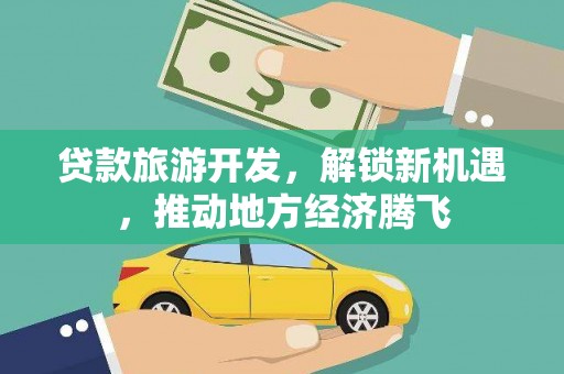 风顺堂区贷款旅游开发，解锁新机遇，推动地方经济腾飞