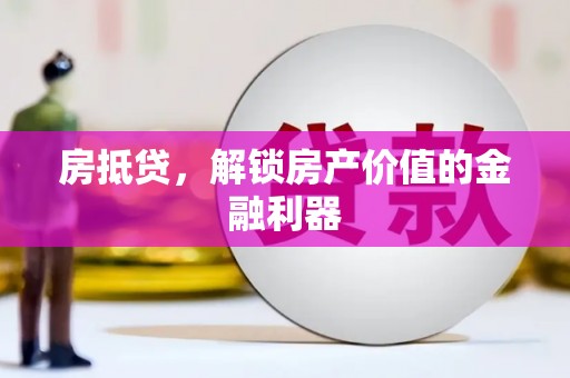 风顺堂区房抵贷，解锁房产价值的金融利器