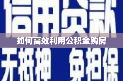 风顺堂区如何高效利用公积金购房
