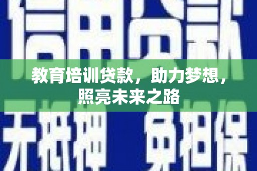风顺堂区教育培训贷款，助力梦想，照亮未来之路