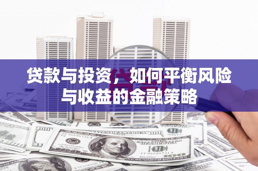 风顺堂区贷款与投资，如何平衡风险与收益的金融策略