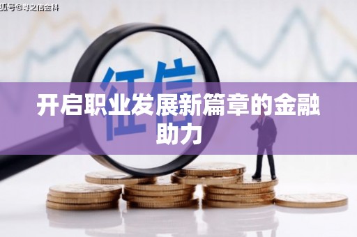 风顺堂区开启职业发展新篇章的金融助力