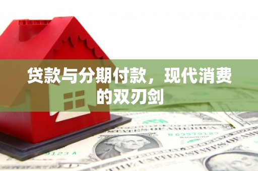 风顺堂区贷款与分期付款，现代消费的双刃剑