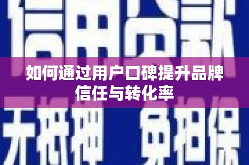 风顺堂区如何通过用户口碑提升品牌信任与转化率