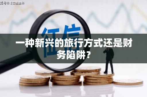 风顺堂区一种新兴的旅行方式还是财务陷阱？