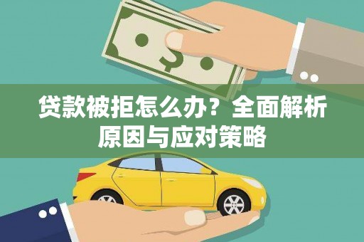 风顺堂区贷款被拒怎么办？全面解析原因与应对策略
