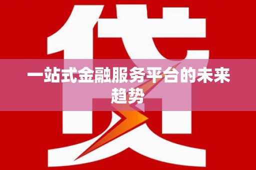 风顺堂区一站式金融服务平台的未来趋势
