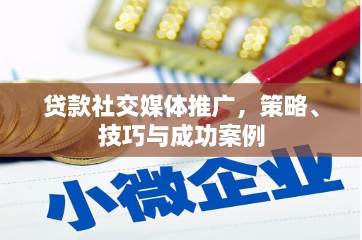 风顺堂区贷款社交媒体推广，策略、技巧与成功案例